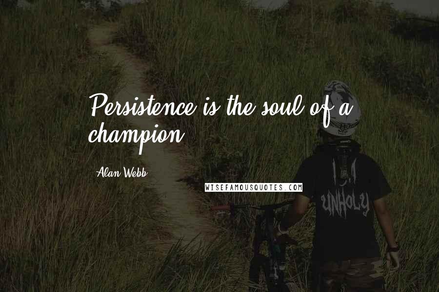 Alan Webb Quotes: Persistence is the soul of a champion.