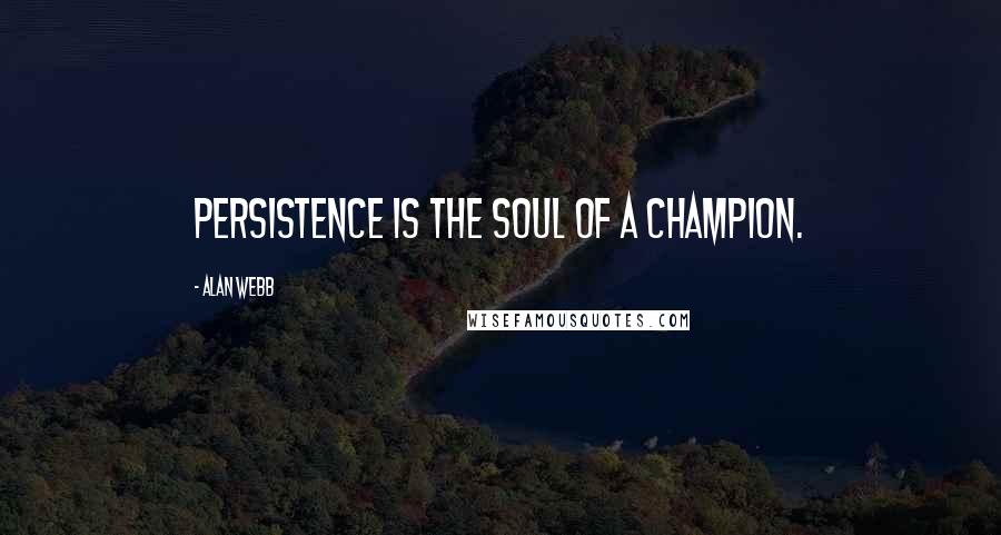 Alan Webb Quotes: Persistence is the soul of a champion.