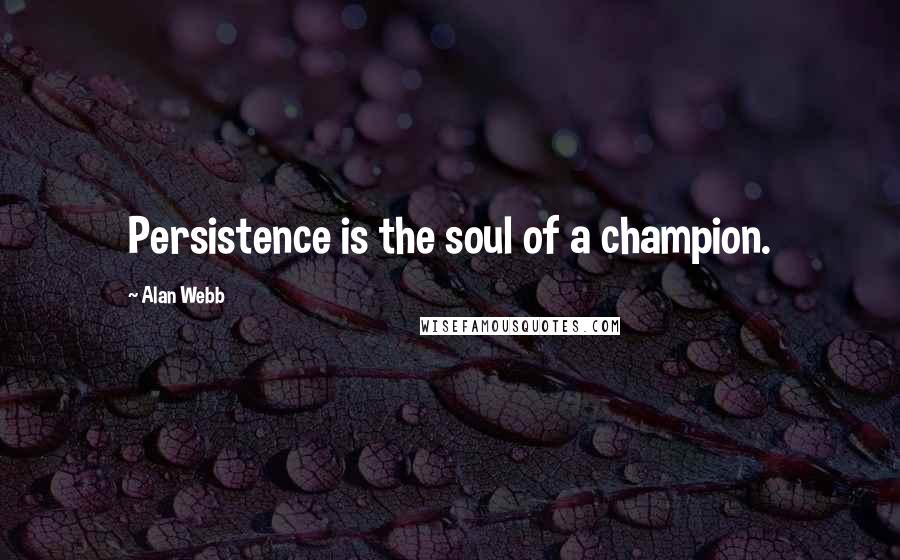 Alan Webb Quotes: Persistence is the soul of a champion.