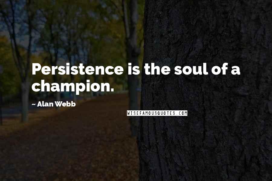Alan Webb Quotes: Persistence is the soul of a champion.