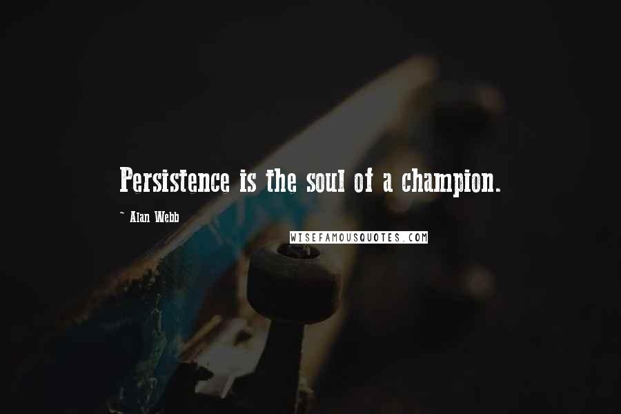 Alan Webb Quotes: Persistence is the soul of a champion.