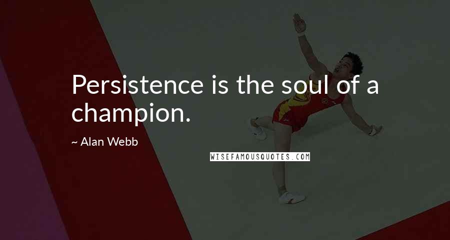 Alan Webb Quotes: Persistence is the soul of a champion.