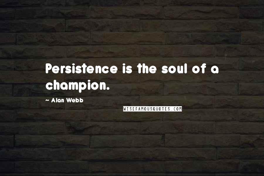 Alan Webb Quotes: Persistence is the soul of a champion.