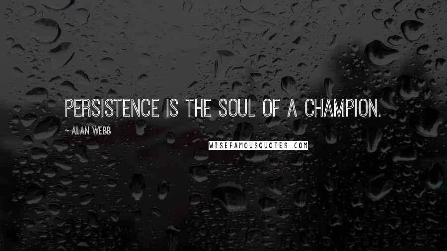 Alan Webb Quotes: Persistence is the soul of a champion.