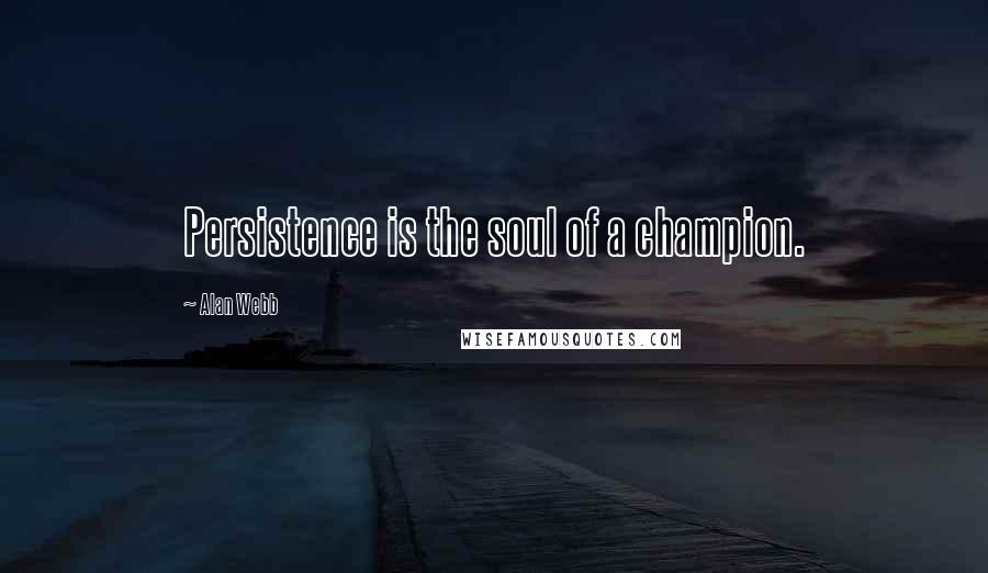 Alan Webb Quotes: Persistence is the soul of a champion.