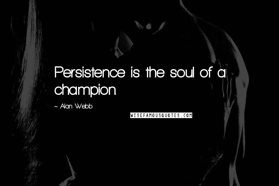 Alan Webb Quotes: Persistence is the soul of a champion.