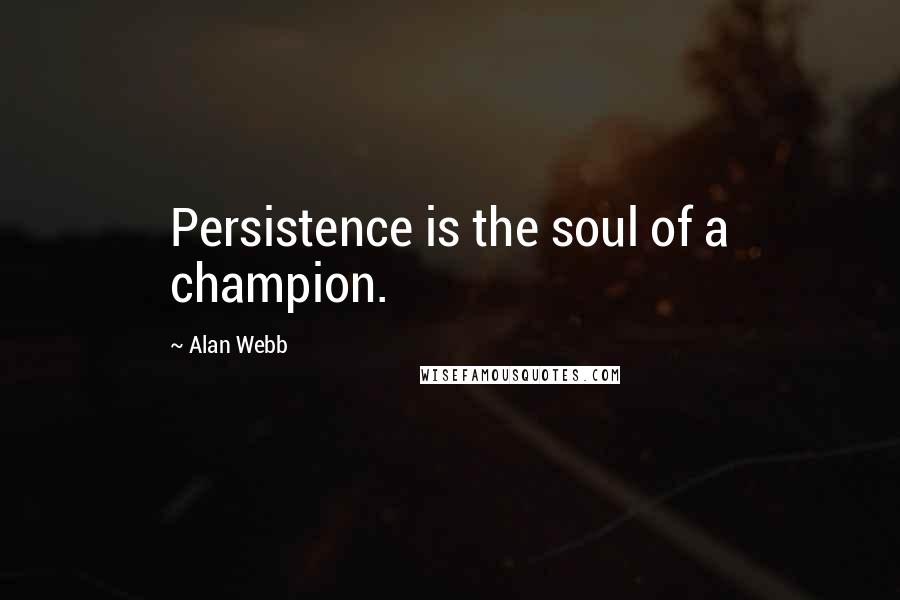 Alan Webb Quotes: Persistence is the soul of a champion.