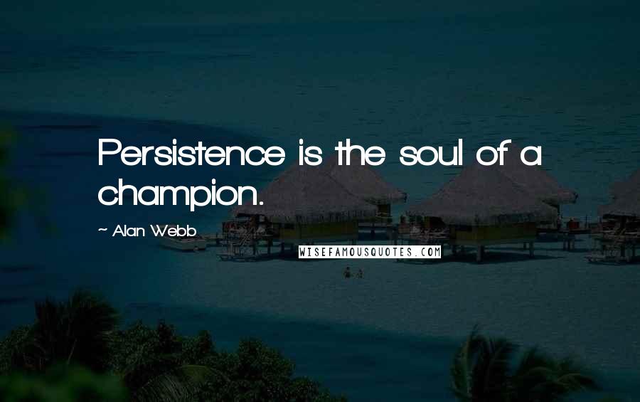 Alan Webb Quotes: Persistence is the soul of a champion.