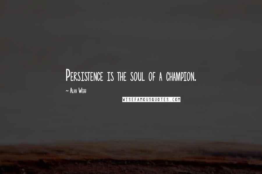 Alan Webb Quotes: Persistence is the soul of a champion.