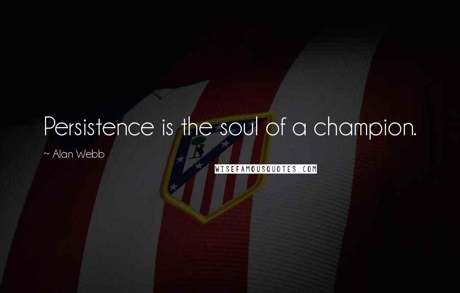 Alan Webb Quotes: Persistence is the soul of a champion.