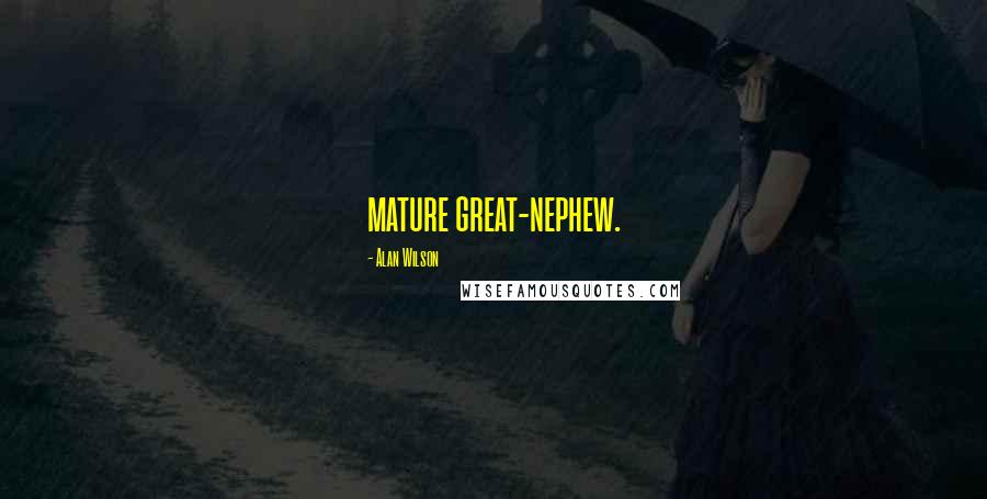 Alan Wilson Quotes: mature great-nephew.