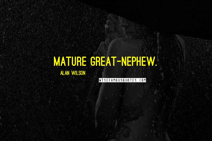 Alan Wilson Quotes: mature great-nephew.