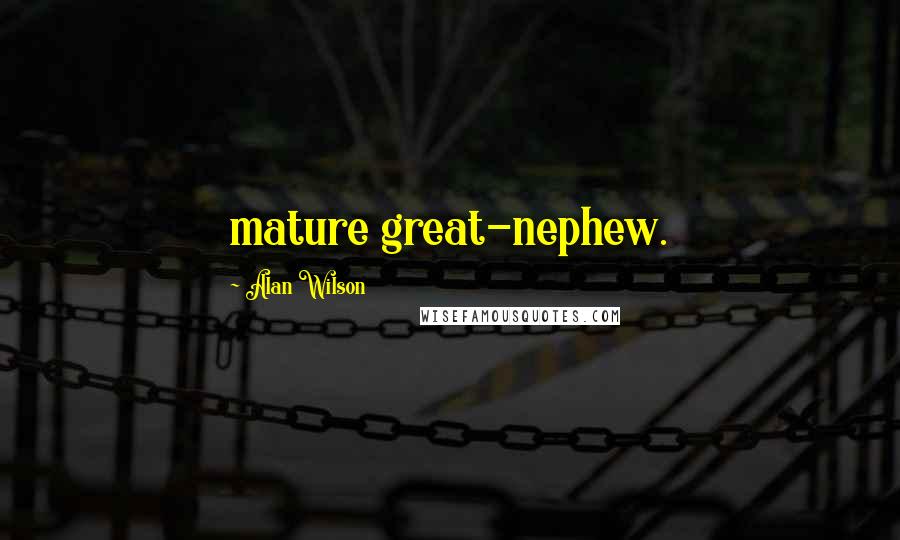 Alan Wilson Quotes: mature great-nephew.