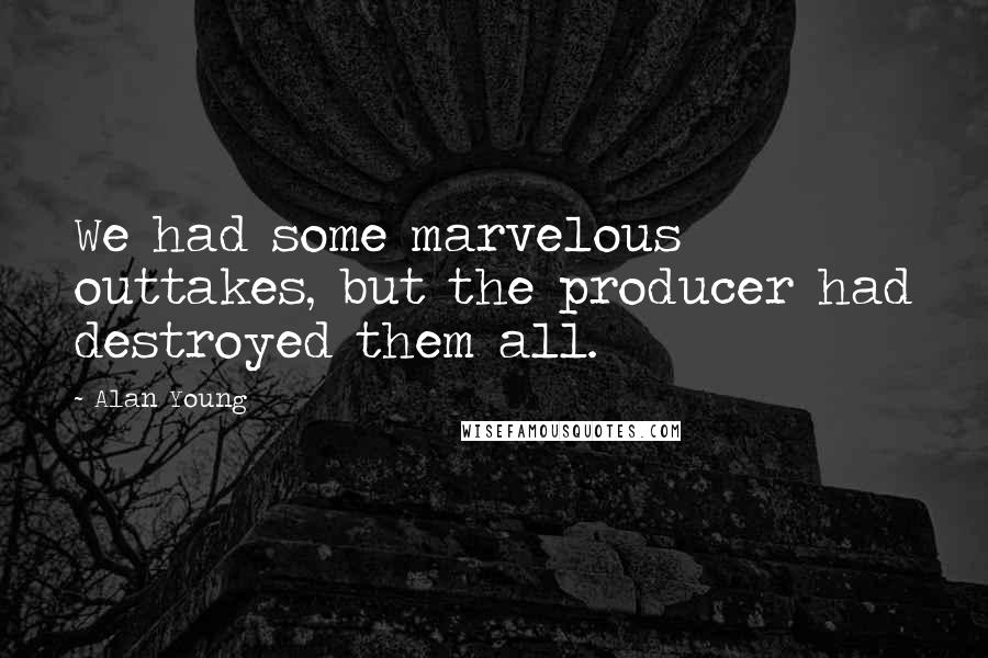 Alan Young Quotes: We had some marvelous outtakes, but the producer had destroyed them all.