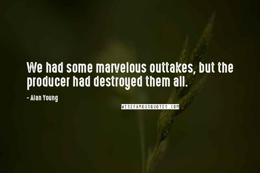 Alan Young Quotes: We had some marvelous outtakes, but the producer had destroyed them all.