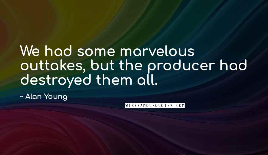 Alan Young Quotes: We had some marvelous outtakes, but the producer had destroyed them all.