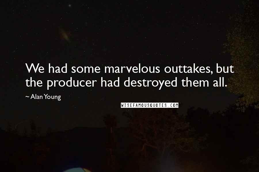 Alan Young Quotes: We had some marvelous outtakes, but the producer had destroyed them all.