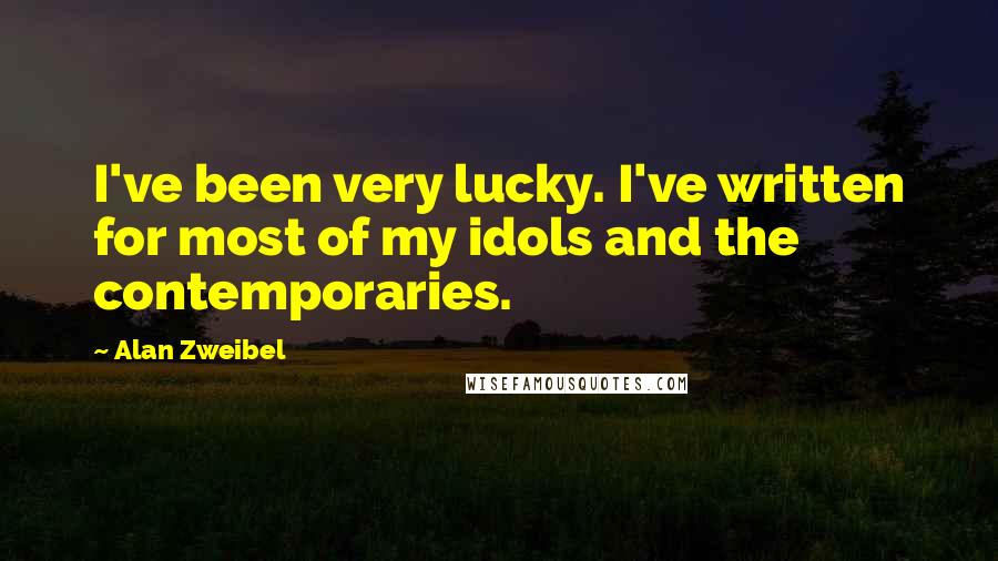 Alan Zweibel Quotes: I've been very lucky. I've written for most of my idols and the contemporaries.
