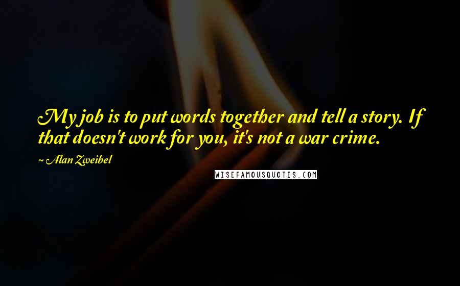 Alan Zweibel Quotes: My job is to put words together and tell a story. If that doesn't work for you, it's not a war crime.