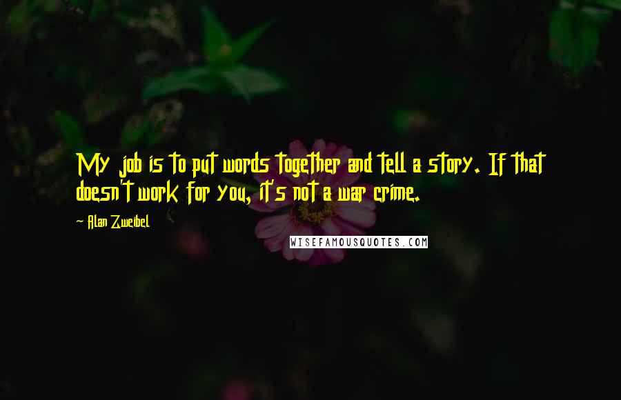 Alan Zweibel Quotes: My job is to put words together and tell a story. If that doesn't work for you, it's not a war crime.