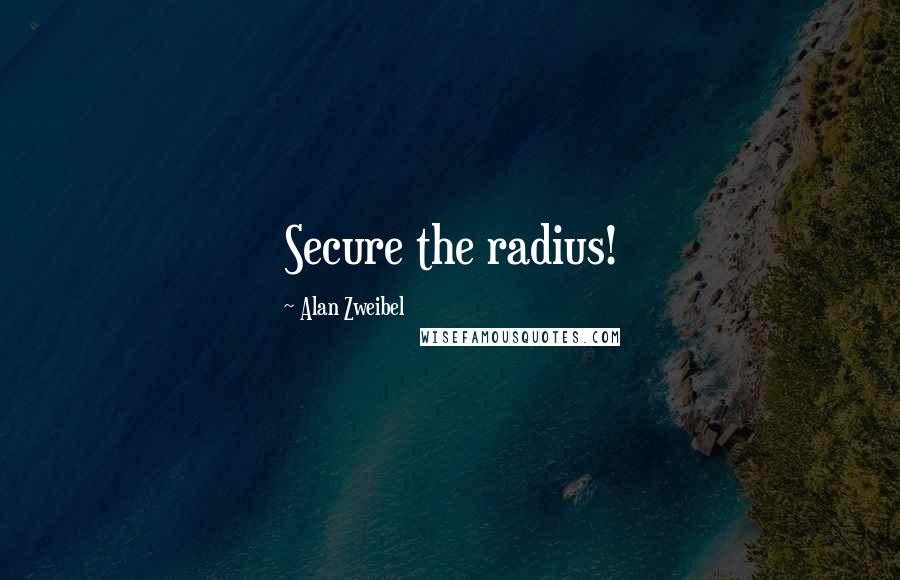 Alan Zweibel Quotes: Secure the radius!