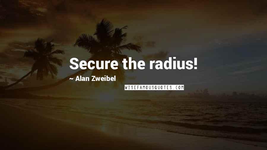 Alan Zweibel Quotes: Secure the radius!