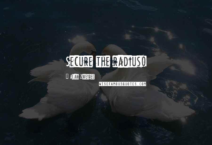 Alan Zweibel Quotes: Secure the radius!