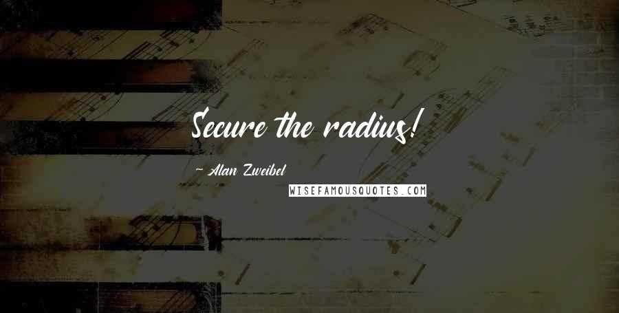 Alan Zweibel Quotes: Secure the radius!