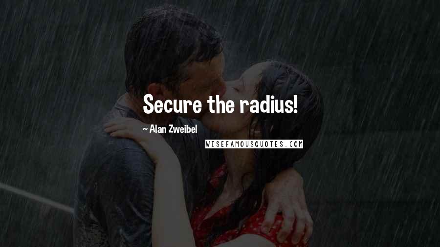 Alan Zweibel Quotes: Secure the radius!