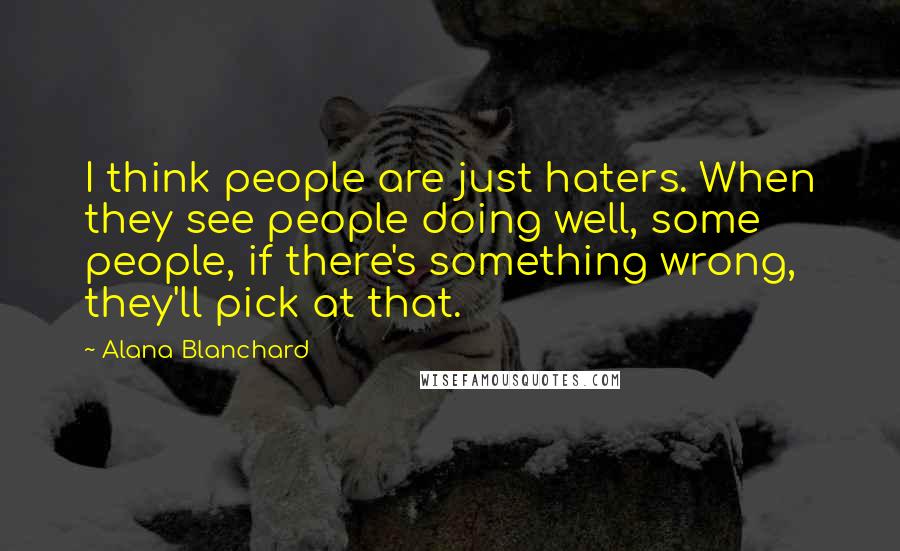 Alana Blanchard Quotes: I think people are just haters. When they see people doing well, some people, if there's something wrong, they'll pick at that.