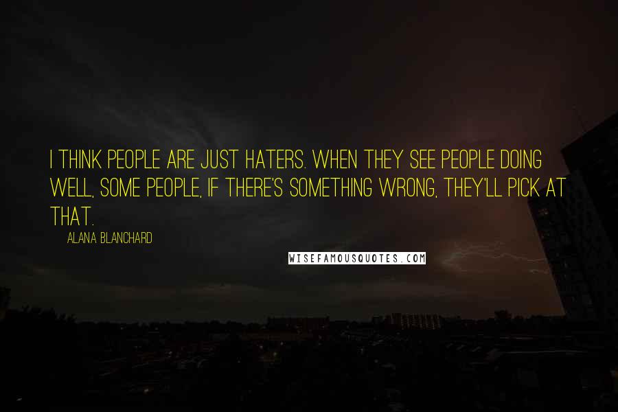 Alana Blanchard Quotes: I think people are just haters. When they see people doing well, some people, if there's something wrong, they'll pick at that.