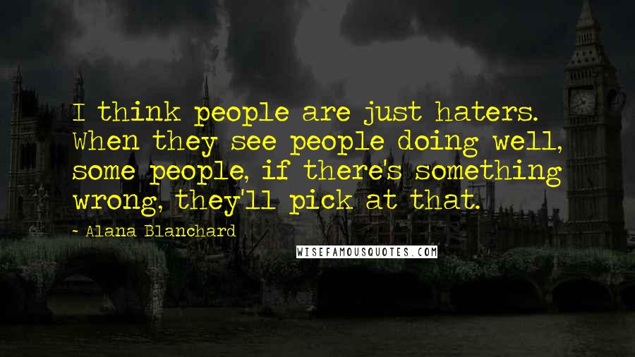 Alana Blanchard Quotes: I think people are just haters. When they see people doing well, some people, if there's something wrong, they'll pick at that.