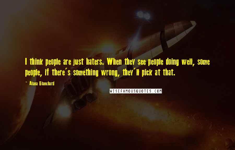 Alana Blanchard Quotes: I think people are just haters. When they see people doing well, some people, if there's something wrong, they'll pick at that.