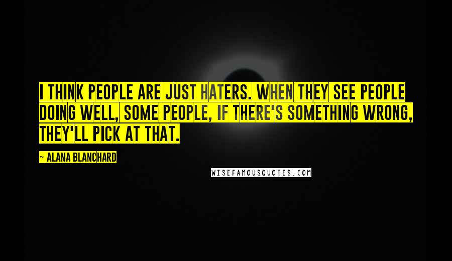 Alana Blanchard Quotes: I think people are just haters. When they see people doing well, some people, if there's something wrong, they'll pick at that.