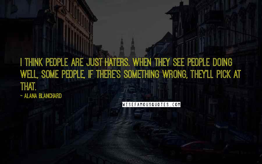 Alana Blanchard Quotes: I think people are just haters. When they see people doing well, some people, if there's something wrong, they'll pick at that.