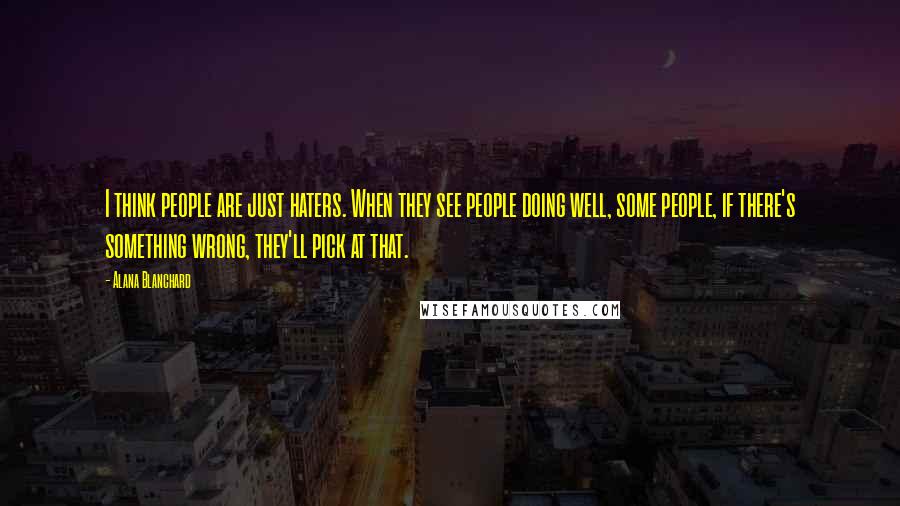 Alana Blanchard Quotes: I think people are just haters. When they see people doing well, some people, if there's something wrong, they'll pick at that.