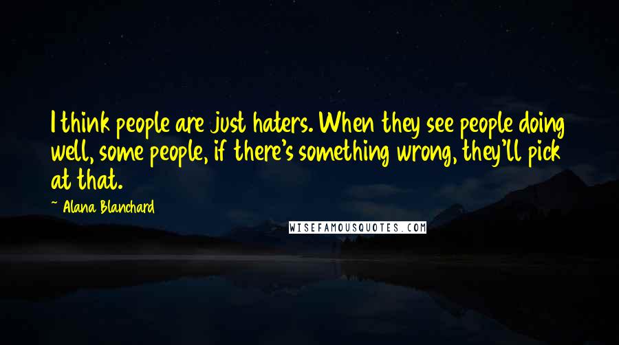 Alana Blanchard Quotes: I think people are just haters. When they see people doing well, some people, if there's something wrong, they'll pick at that.