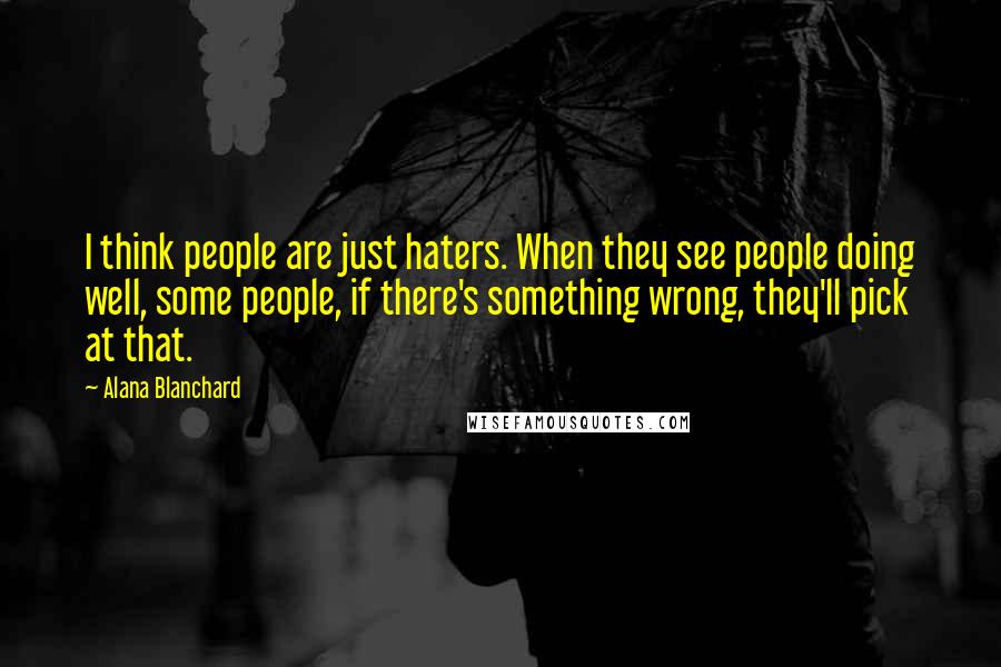 Alana Blanchard Quotes: I think people are just haters. When they see people doing well, some people, if there's something wrong, they'll pick at that.