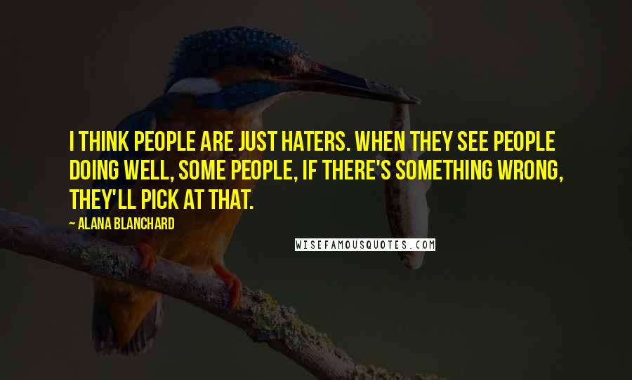 Alana Blanchard Quotes: I think people are just haters. When they see people doing well, some people, if there's something wrong, they'll pick at that.