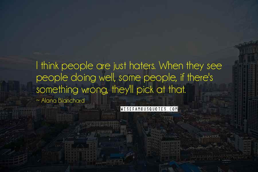 Alana Blanchard Quotes: I think people are just haters. When they see people doing well, some people, if there's something wrong, they'll pick at that.