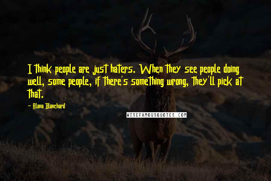 Alana Blanchard Quotes: I think people are just haters. When they see people doing well, some people, if there's something wrong, they'll pick at that.