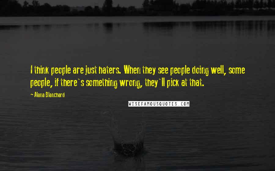 Alana Blanchard Quotes: I think people are just haters. When they see people doing well, some people, if there's something wrong, they'll pick at that.