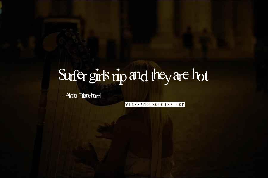 Alana Blanchard Quotes: Surfer girls rip and they are hot