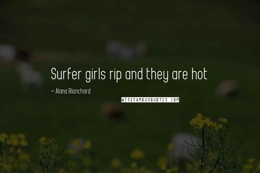 Alana Blanchard Quotes: Surfer girls rip and they are hot