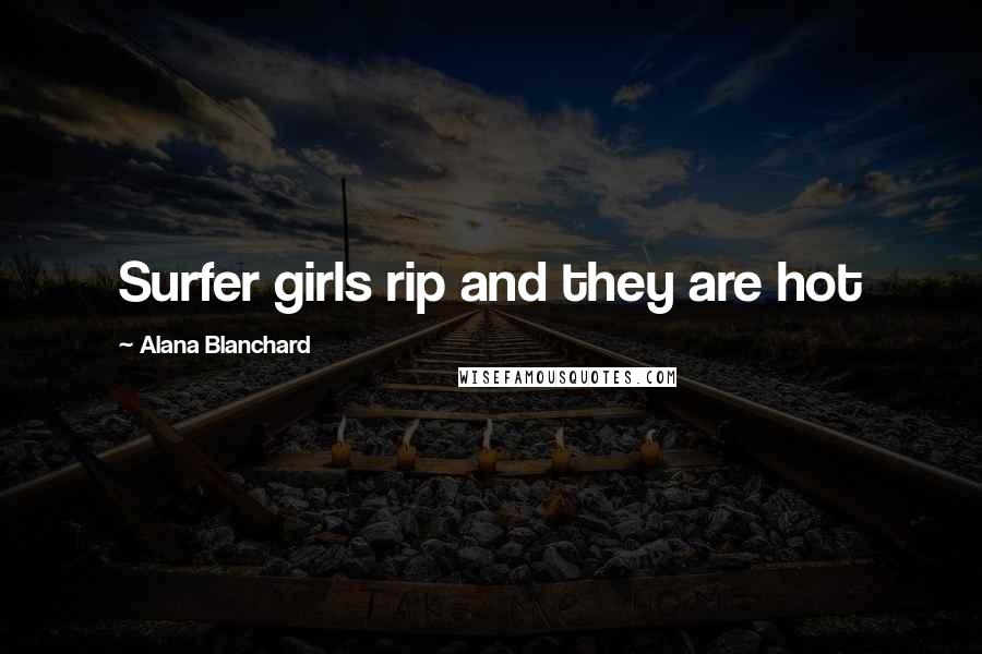 Alana Blanchard Quotes: Surfer girls rip and they are hot