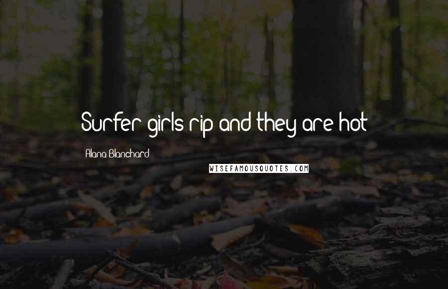 Alana Blanchard Quotes: Surfer girls rip and they are hot