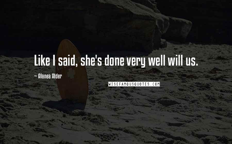 Alanea Alder Quotes: Like I said, she's done very well will us.