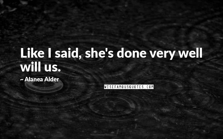 Alanea Alder Quotes: Like I said, she's done very well will us.