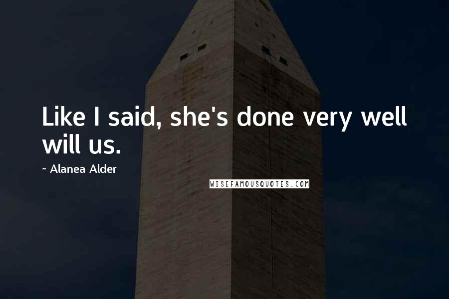 Alanea Alder Quotes: Like I said, she's done very well will us.