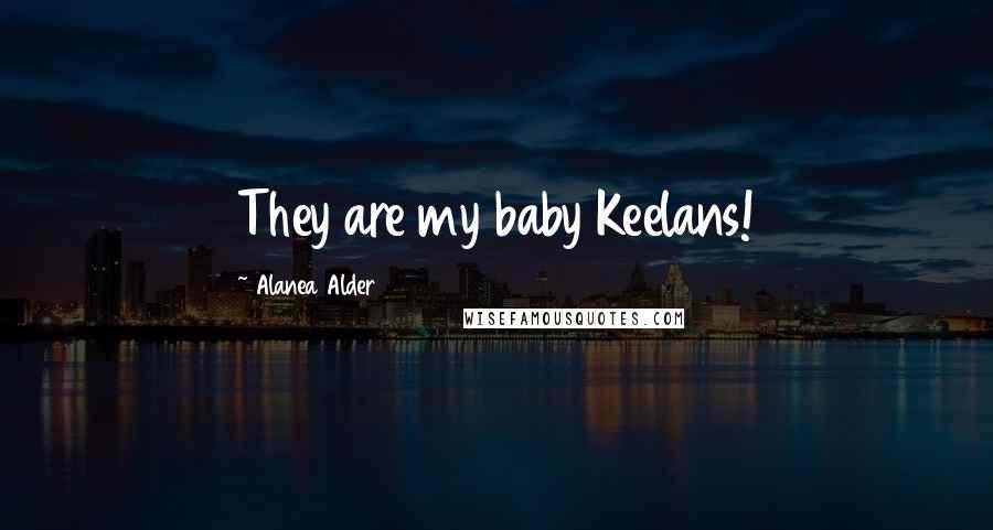Alanea Alder Quotes: They are my baby Keelans!